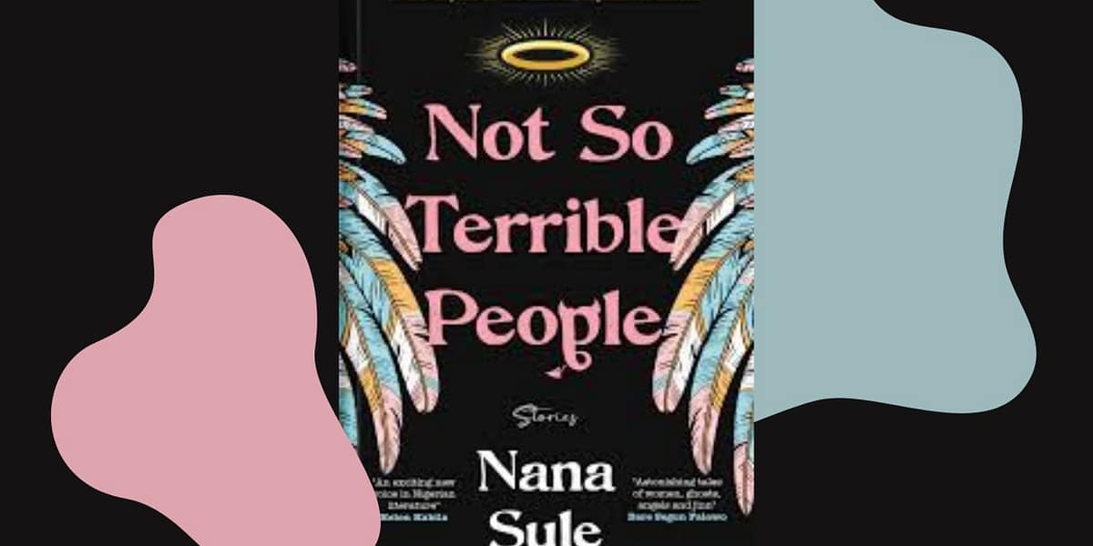 Not So Terrible People review: Where the Living and Dead Dance in Nana Sule’s Gripping Debut