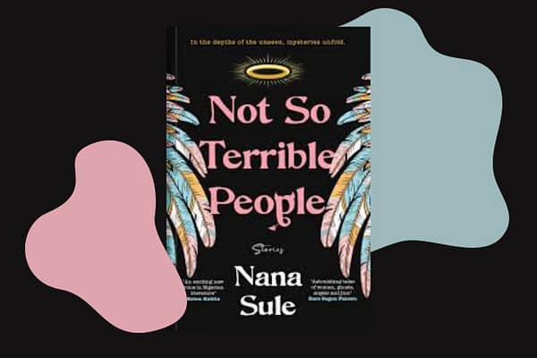 Not So Terrible People review: Where the Living and Dead Dance in Nana Sule’s Gripping Debut