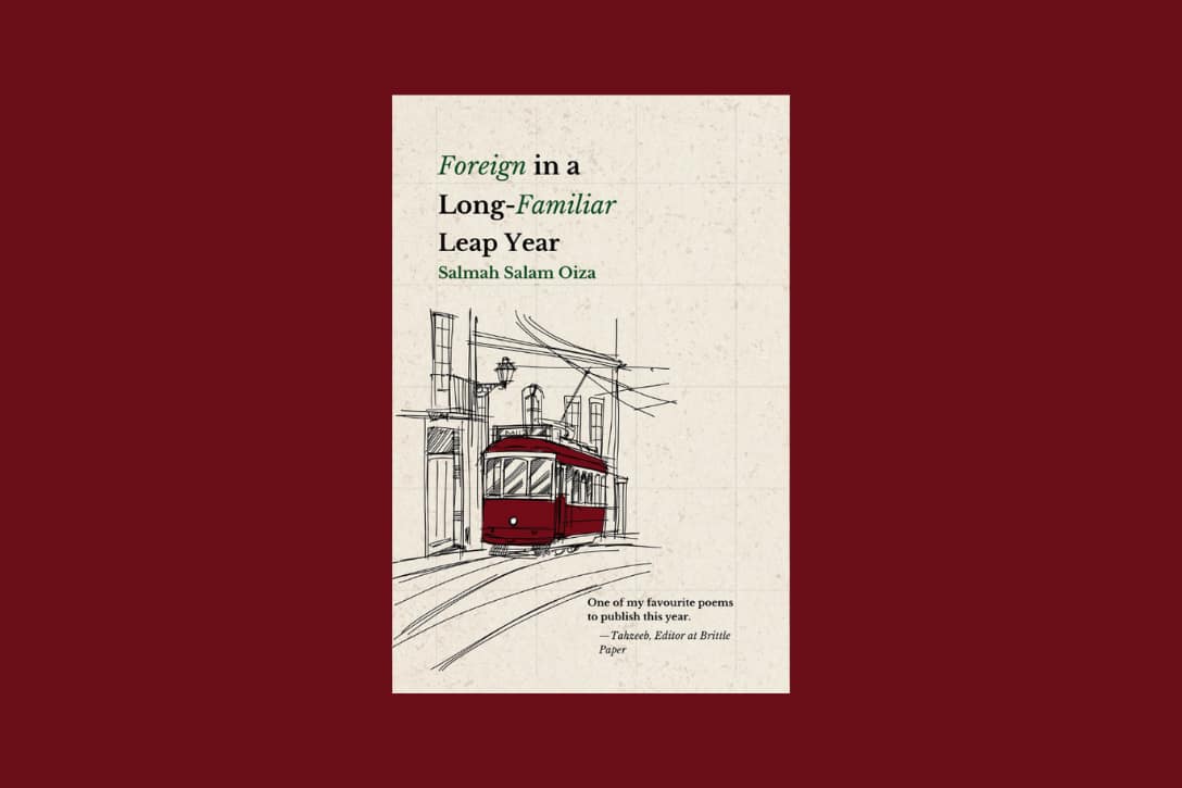 Immigration Becomes an Unmaking in Salmah Salam Oiza’s Foreign in a Long-Familiar Leap Year Immigration Becomes an Unmaking in Salmah Salam Oiza’s Foreign in a Long-Familiar Leap Year