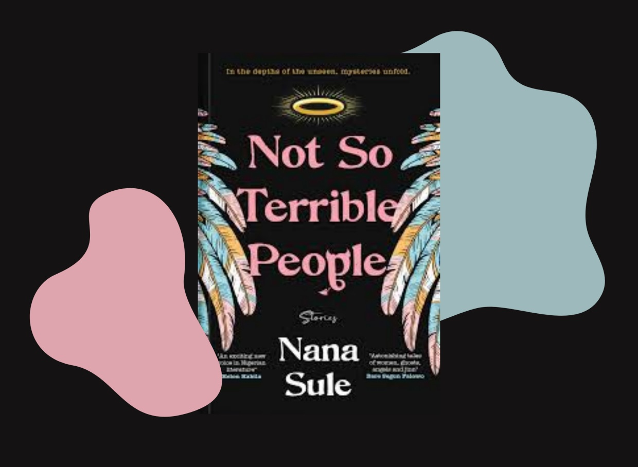 Not So Terrible People review: Where the Living and Dead Dance in Nana Sule’s Gripping Debut Not So Terrible People review: Where the Living and Dead Dance in Nana Sule’s Gripping Debut